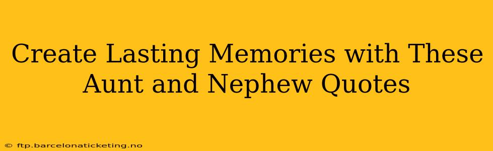 Create Lasting Memories with These Aunt and Nephew Quotes
