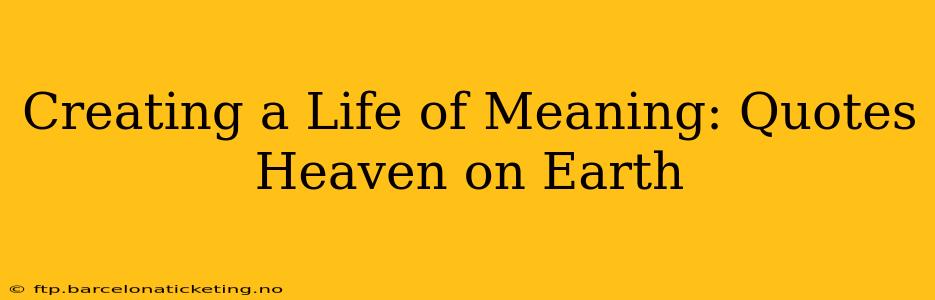 Creating a Life of Meaning: Quotes Heaven on Earth