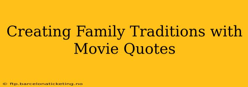 Creating Family Traditions with Movie Quotes