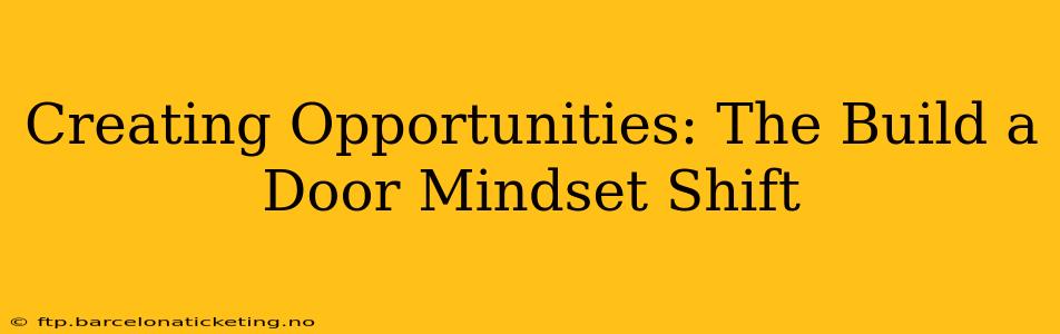 Creating Opportunities: The Build a Door Mindset Shift