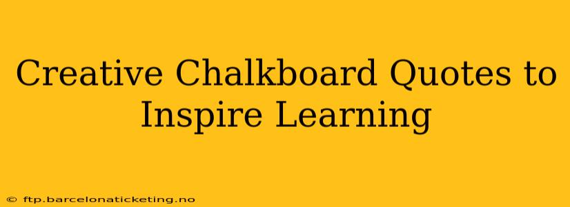 Creative Chalkboard Quotes to Inspire Learning