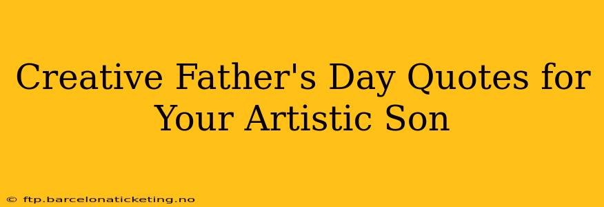 Creative Father's Day Quotes for Your Artistic Son