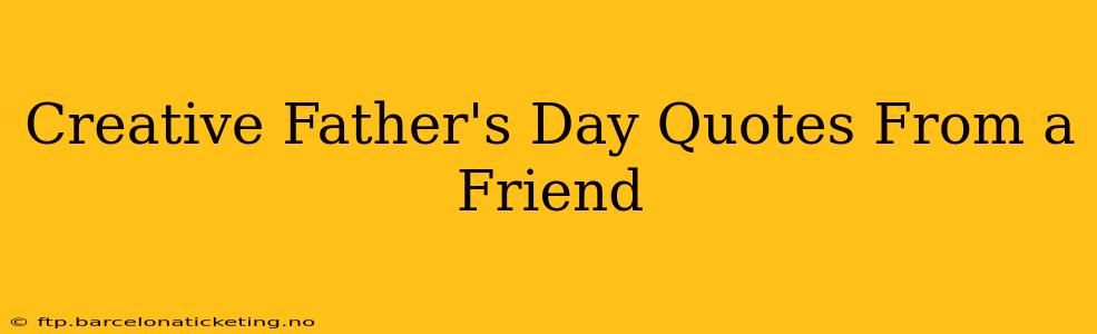 Creative Father's Day Quotes From a Friend