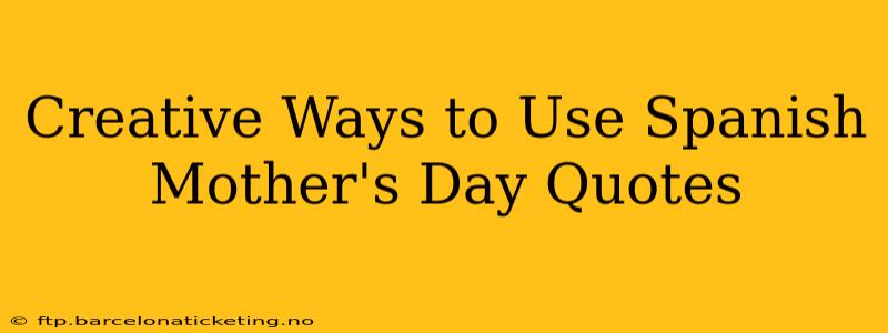 Creative Ways to Use Spanish Mother's Day Quotes