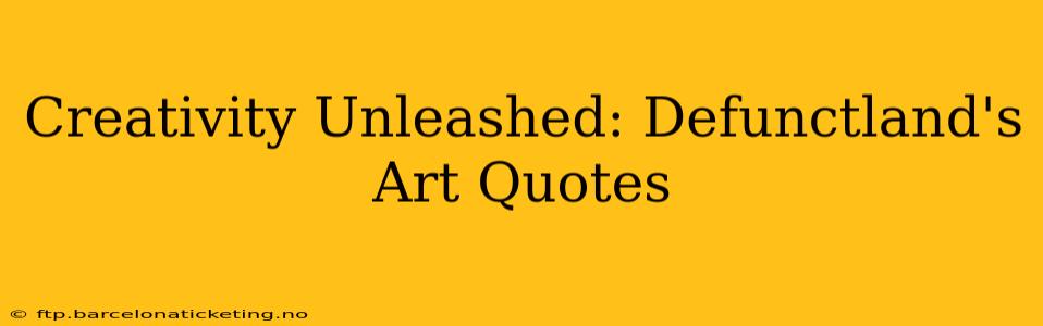 Creativity Unleashed: Defunctland's Art Quotes