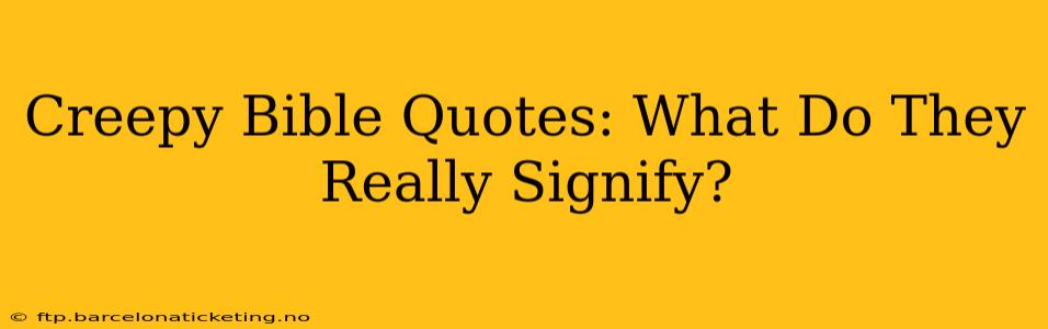 Creepy Bible Quotes: What Do They Really Signify?