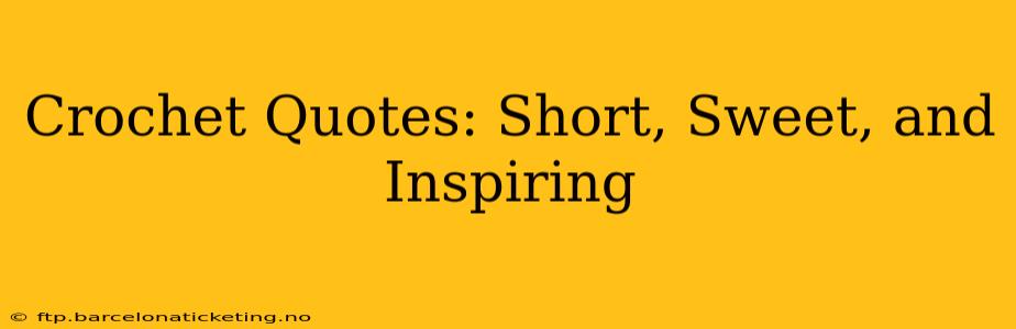 Crochet Quotes: Short, Sweet, and Inspiring