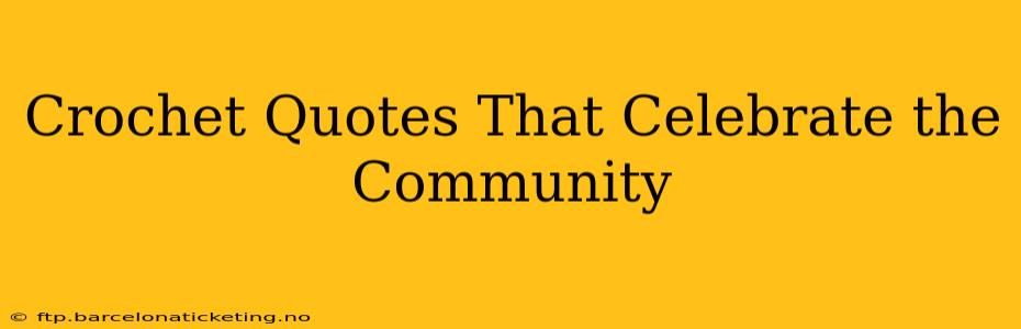 Crochet Quotes That Celebrate the Community