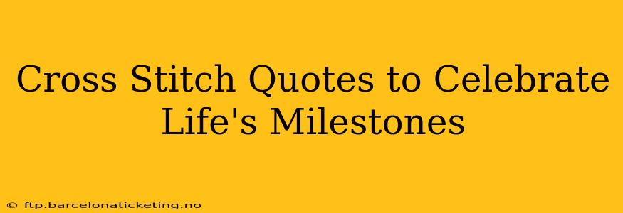 Cross Stitch Quotes to Celebrate Life's Milestones