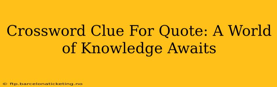 Crossword Clue For Quote: A World of Knowledge Awaits