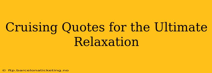 Cruising Quotes for the Ultimate Relaxation