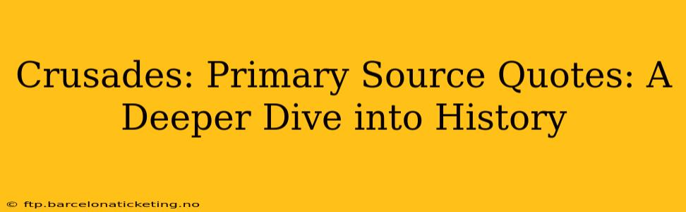 Crusades: Primary Source Quotes: A Deeper Dive into History
