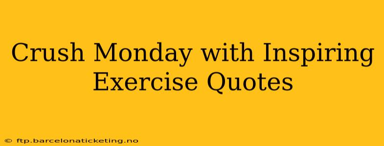 Crush Monday with Inspiring Exercise Quotes
