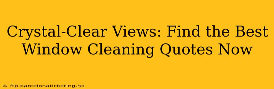 Crystal-Clear Views: Find the Best Window Cleaning Quotes Now