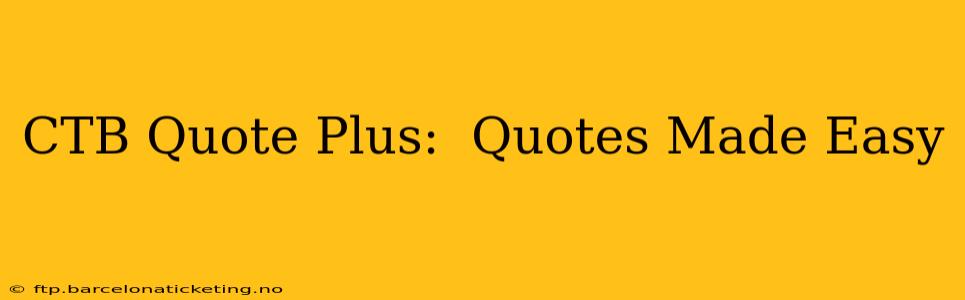 CTB Quote Plus:  Quotes Made Easy