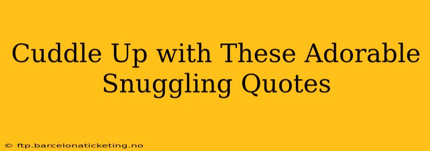 Cuddle Up with These Adorable Snuggling Quotes