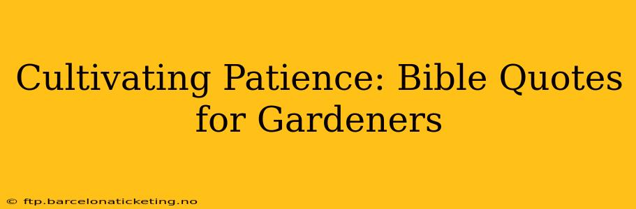 Cultivating Patience: Bible Quotes for Gardeners