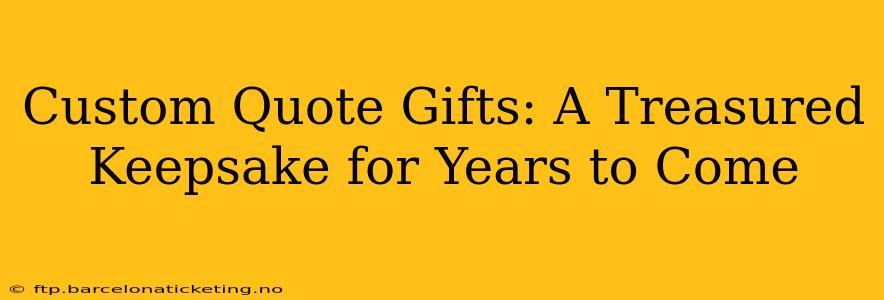 Custom Quote Gifts: A Treasured Keepsake for Years to Come