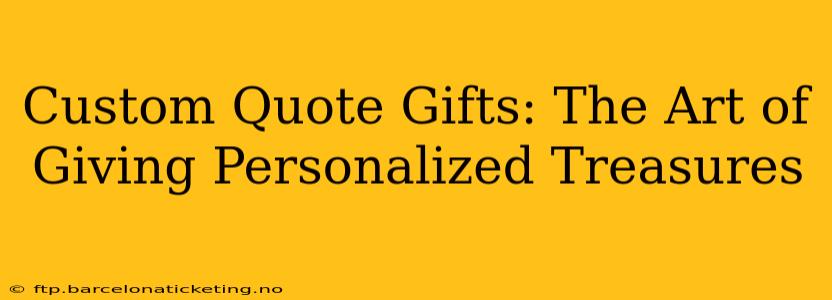 Custom Quote Gifts: The Art of Giving Personalized Treasures