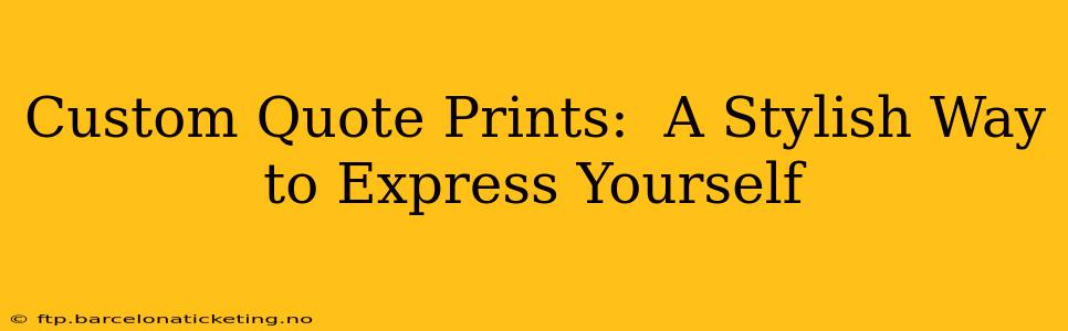 Custom Quote Prints:  A Stylish Way to Express Yourself