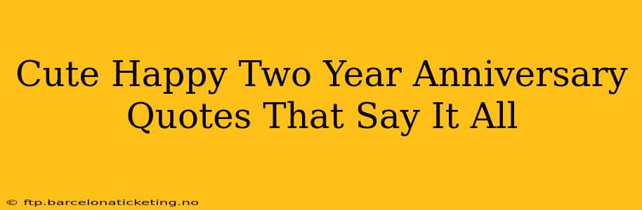 Cute Happy Two Year Anniversary Quotes That Say It All
