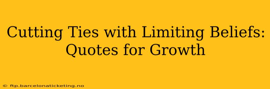 Cutting Ties with Limiting Beliefs: Quotes for Growth