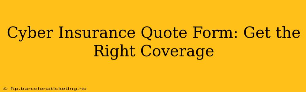 Cyber Insurance Quote Form: Get the Right Coverage