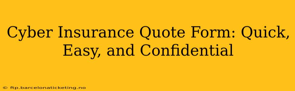 Cyber Insurance Quote Form: Quick, Easy, and Confidential