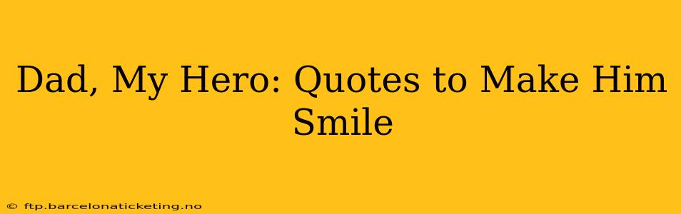 Dad, My Hero: Quotes to Make Him Smile