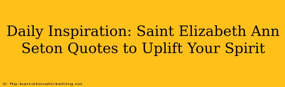 Daily Inspiration: Saint Elizabeth Ann Seton Quotes to Uplift Your Spirit