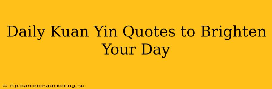 Daily Kuan Yin Quotes to Brighten Your Day