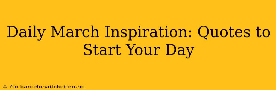 Daily March Inspiration: Quotes to Start Your Day