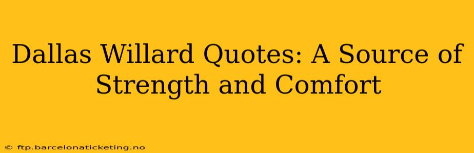 Dallas Willard Quotes: A Source of Strength and Comfort
