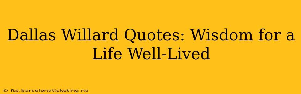 Dallas Willard Quotes: Wisdom for a Life Well-Lived
