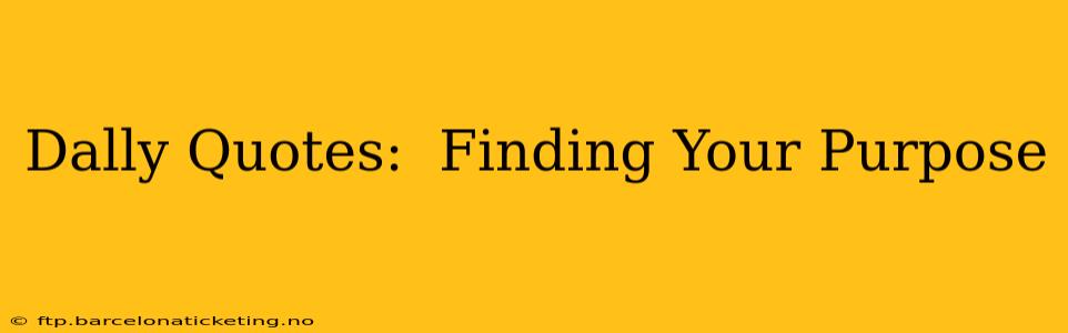 Dally Quotes:  Finding Your Purpose