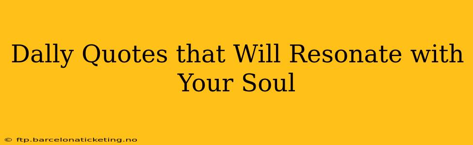 Dally Quotes that Will Resonate with Your Soul