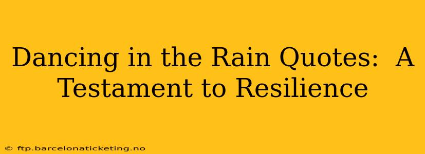 Dancing in the Rain Quotes:  A Testament to Resilience