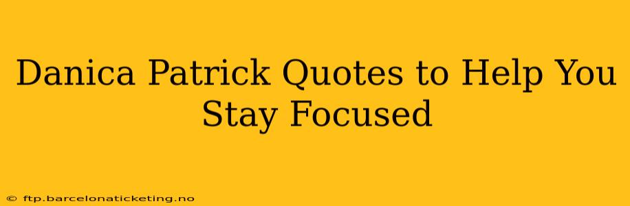 Danica Patrick Quotes to Help You Stay Focused