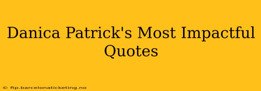 Danica Patrick's Most Impactful Quotes