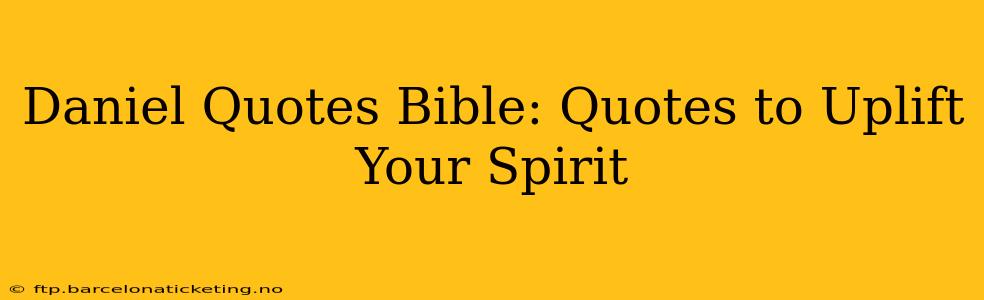 Daniel Quotes Bible: Quotes to Uplift Your Spirit