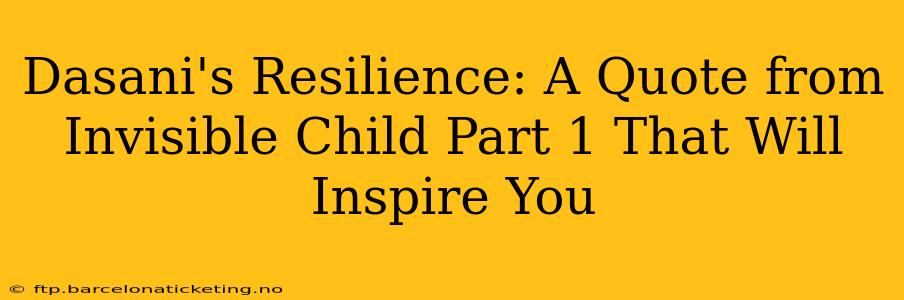 Dasani's Resilience: A Quote from Invisible Child Part 1 That Will Inspire You