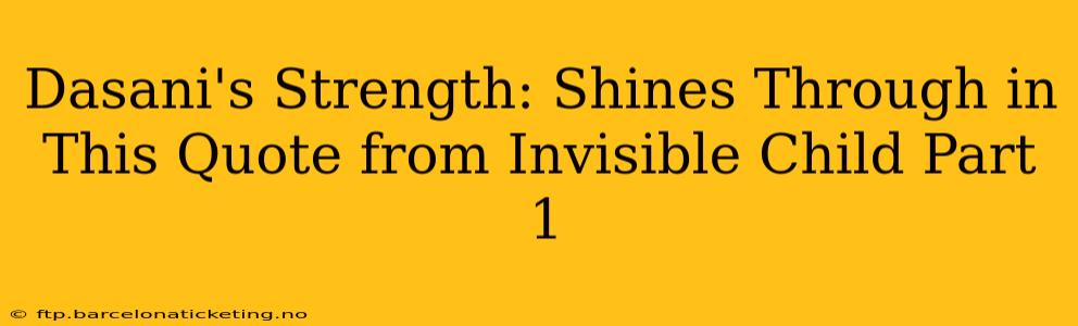 Dasani's Strength: Shines Through in This Quote from Invisible Child Part 1