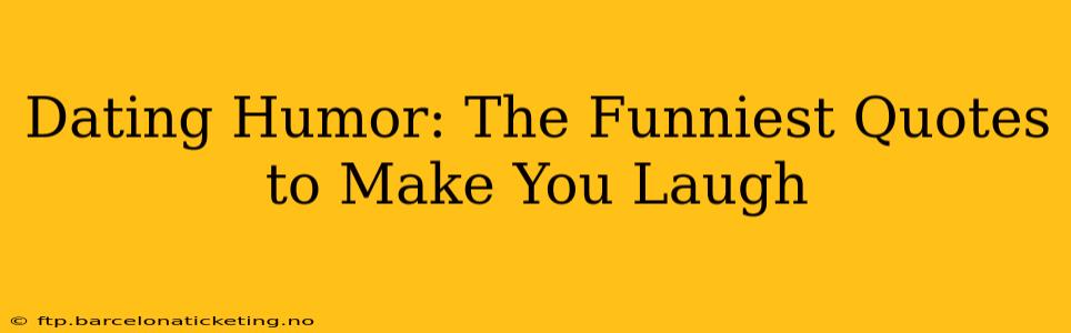 Dating Humor: The Funniest Quotes to Make You Laugh