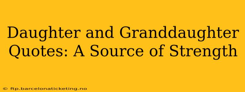 Daughter and Granddaughter Quotes: A Source of Strength
