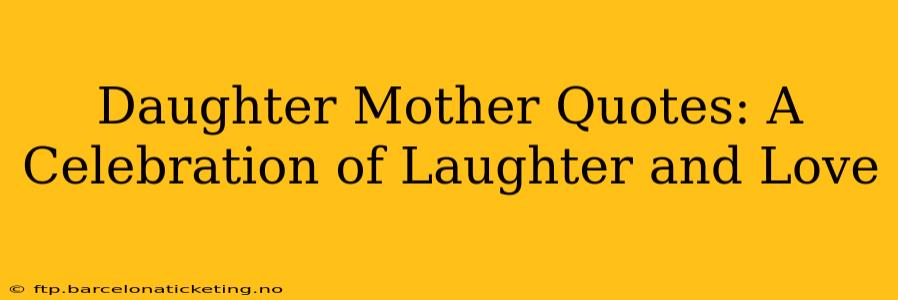 Daughter Mother Quotes: A Celebration of Laughter and Love
