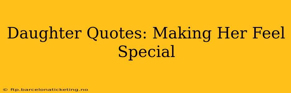 Daughter Quotes: Making Her Feel Special