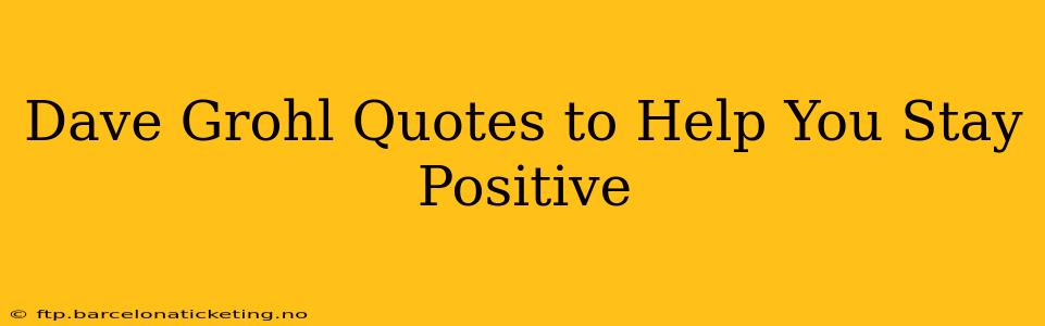 Dave Grohl Quotes to Help You Stay Positive