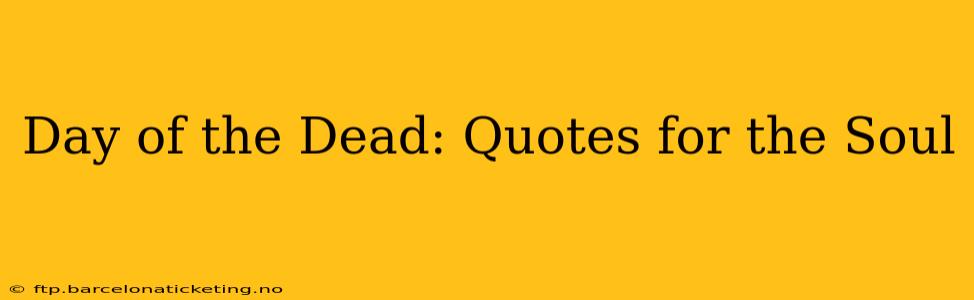 Day of the Dead: Quotes for the Soul