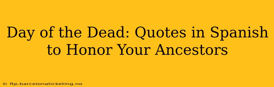 Day of the Dead: Quotes in Spanish to Honor Your Ancestors