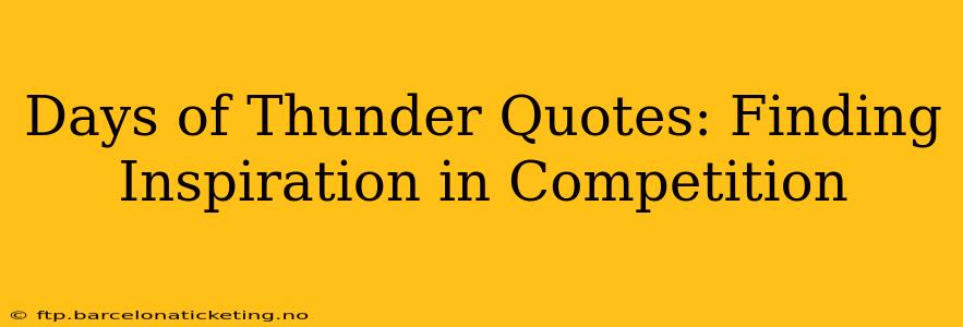 Days of Thunder Quotes: Finding Inspiration in Competition